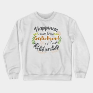 Happiness comes from Garlic Bread not Relationship Crewneck Sweatshirt